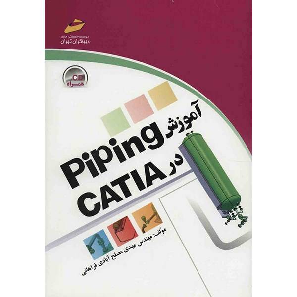 کتاب آموزش Piping در CATIA اثر مهدی مصلح آبادی فراهانی، Piping With CATIA