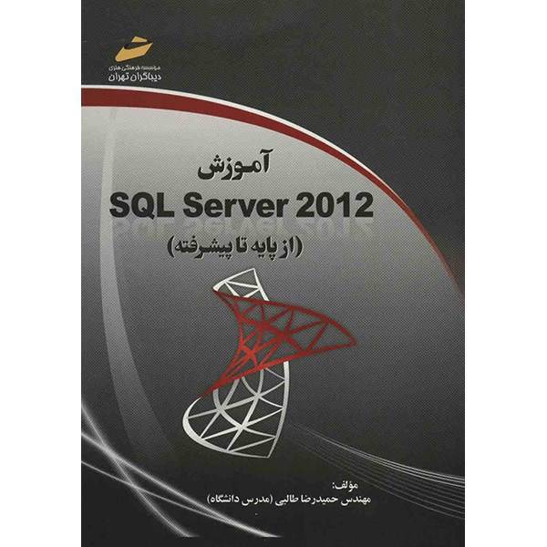 کتاب آموزش SQL Server 2012 اثر حمیدرضا طالبی، SQL Server 2012 From Basic To Advanced