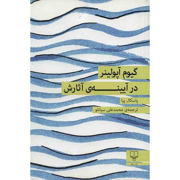 کتاب گیوم آپولینر در آیینه ی آثارش اثر پاسکال پیا، Giom Apoliner Dar Aieneie Asarash Book