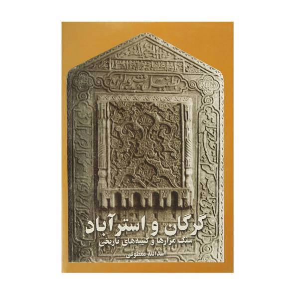 کتاب گرگان و استرآباد مزارها و کتیبه ‌ها‌ اثر اسدالله معطوفی