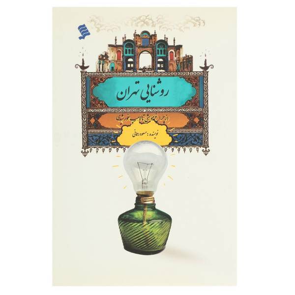 کتاب روشنایی تهران چراغ ‌موشی‌ تا لامپ‌ خورشیدی اثر مسعود رحمانی