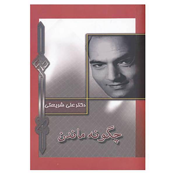 کتاب چگونه ماندن اثر علی شریعتی