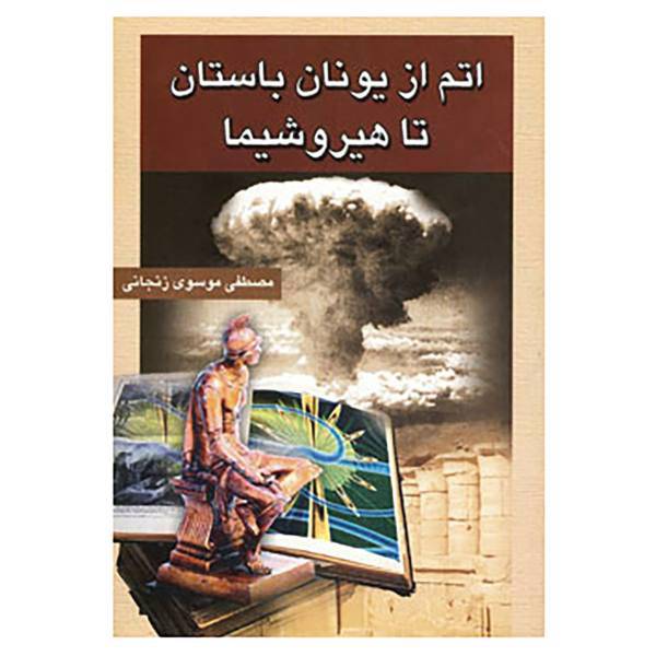 کتاب اتم از یونان باستان تا هیروشیما اثر مصطفی موسوی