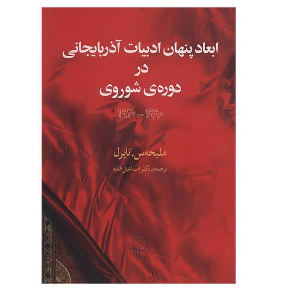 کتاب ابعاد پنهان ادبیات آذربایجانی در دوره شوروی 1990- 1920 اثر ملیحه س. تایرل