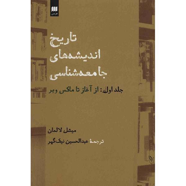 کتاب تاریخ اندیشه های جامعه شناسی اثر میشل لالمان - جلد اول