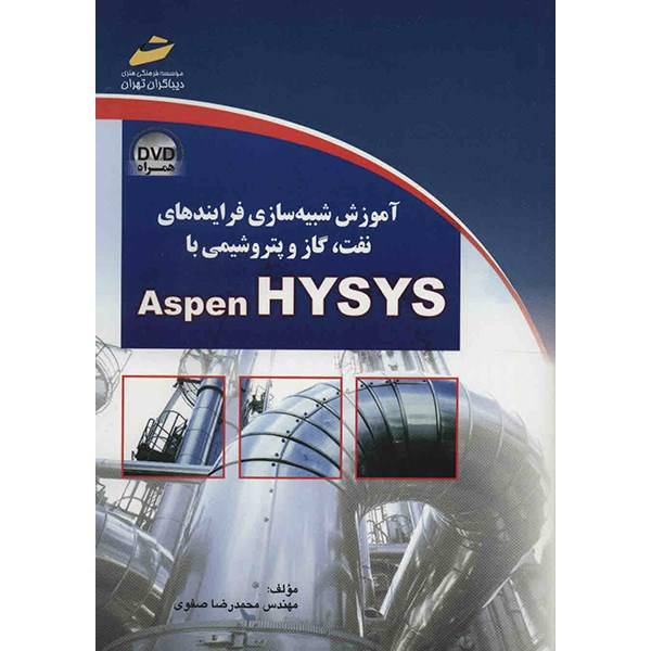 کتاب آموزش شبیه سازی فرایندهای نفت، گاز و پتروشیمی با Aspen HYSYS اثر محمدرضا صفوی، A Comprehensive and Practical Guide to Learning Aspen HYSYS Software