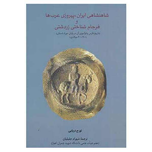 کتاب شاهنشاهی ایران،پیروزی عرب ها و فرجام شناختی زردشتی اثر تورج دریایی