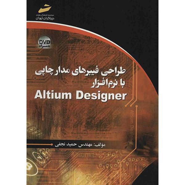 کتاب طراحی فیبرهای مدار چاپی با نرم افزار Altium Designer اثر حمید نجفی، Circuit Board Design with Altium Designer Software