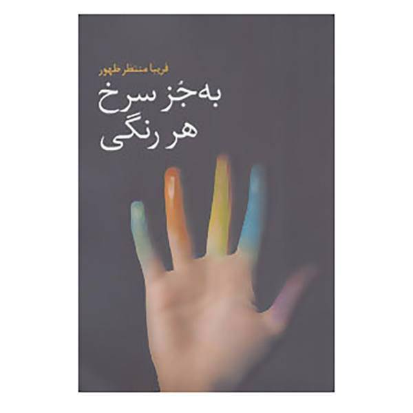 کتاب به جز سرخ هر رنگی اثر فریبا منتظر ظهور