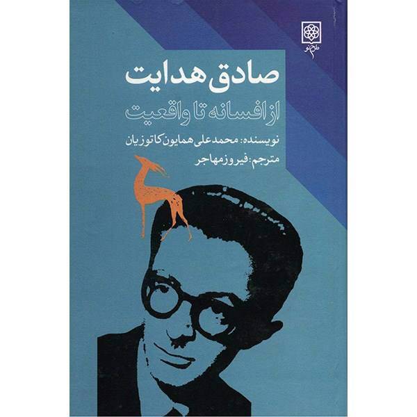 کتاب صادق هدایت از افسانه تا واقعیت اثر محمدعلی همایون کاتوزیان، Sadeq Hedayat: The Life And Legend Of An Iranian Writer