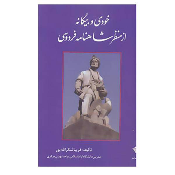 کتاب خودی و بیگانه از منظر شاهنامه فردوسی اثر فریبا شکرالله پور