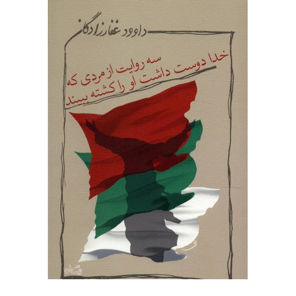 کتاب سه روایت از مردی که خدا دوست داشت او را کشته ببیند اثر داوود غفارزادگان