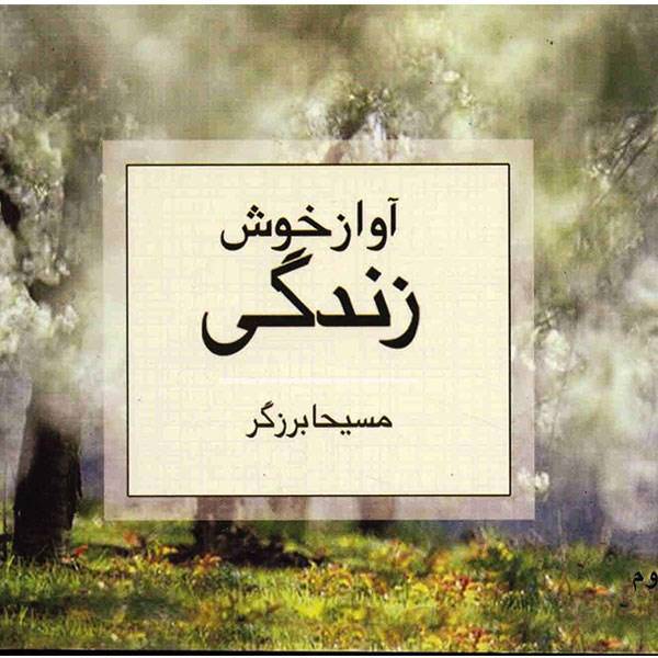 کتاب آواز خوش زندگی اثر مسیحا برزگر