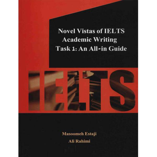 کتاب زبان Novel Vistas Of IELTS Academic Writing Task1 An All In Guide اثر معصومه استاجی و علی رحیمی، Novel Vistas Of IELTS Academic Writing Task1 An All In Guide