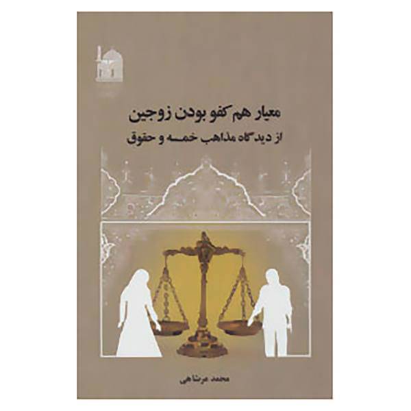 کتاب معیار هم کفو بودن زوجین از دیدگاه مذاهب خمسه و حقوق اثر محمد عربشاهی