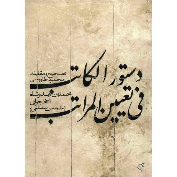 کتاب دستور الکاتب فی تعیین المراتب اثر محمد بن هندوشاه النخجوانی