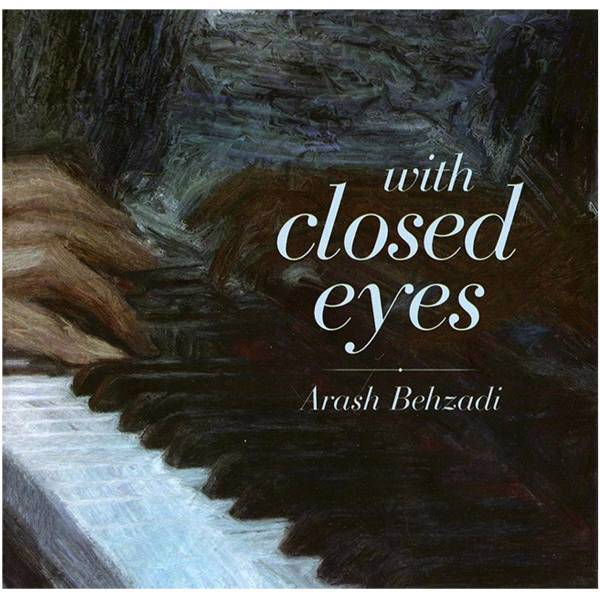 آلبوم موسیقی با چشمان بسته اثر آرش بهزادی، With Closed Eyes by Arash Behzadi Music Album