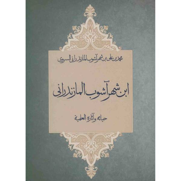 کتاب ابن شهر آشوب المازندرانی اثر محمد بن علی بن شهرآشوب المازندرانی السروی