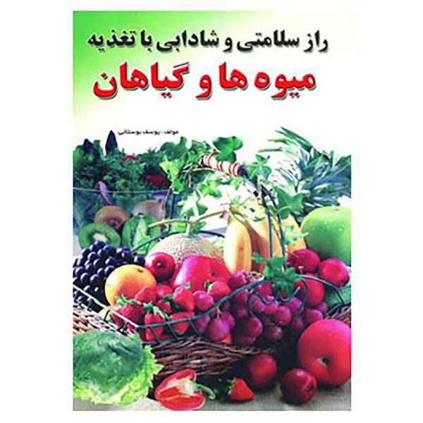 کتاب راز سلامتی و شادابی با تغذیه میوه ها و گیاهان اثر یوسف بوستانی