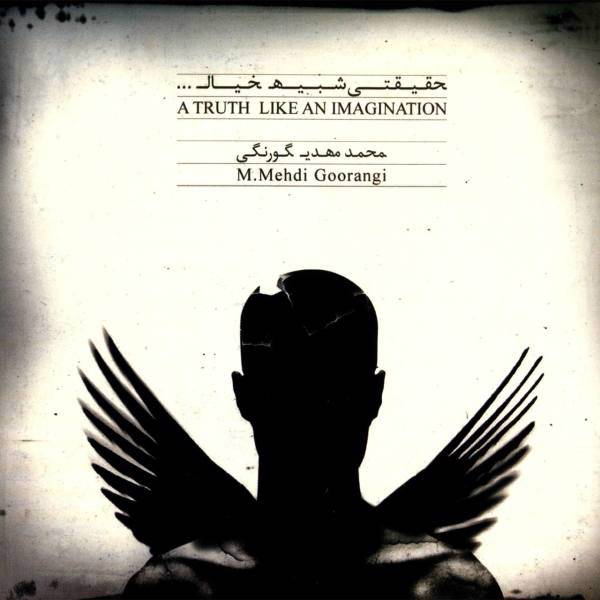 آلبوم موسیقی حقیقتی شبیه خیال اثر محمد مهدی گورنگی، A Truth Like An Imagination by Mohammad Mehdi Goorangi Music Album