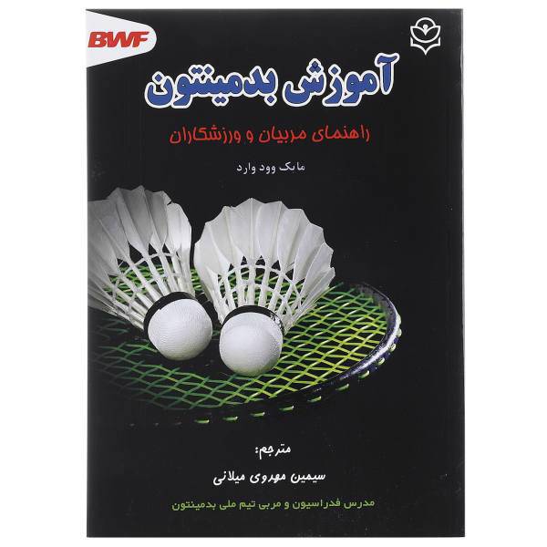 کتاب آموزش بدمینتون راهنمای ‌مربیان‌ و ورزشکاران اثر مایک وود وارد