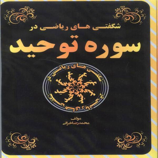 کتاب شگفتی های ریاضی در سوره توحید اثر محمدرضا خزائی