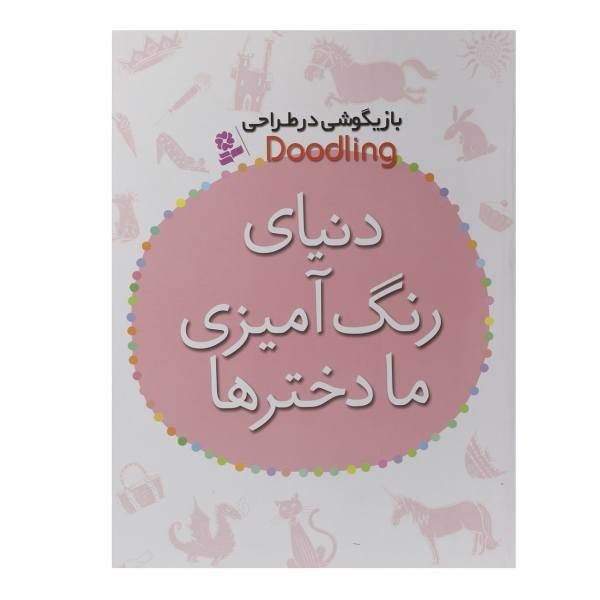 کتاب بازیگوشی در طراحی Doodling دنیای رنگ آمیزی ما دخترها اثر مژگان شیخی