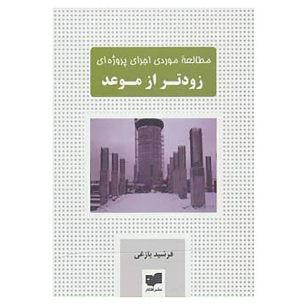 کتاب مطالعه موردی اجرای پروژه ای زودتر از موعد اثر فرشید بازغی
