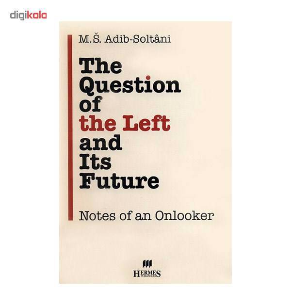 کتاب مسئله چپ و آینده آن اثر ادیب سلطانی، The Question Of The Left And Its Future Book