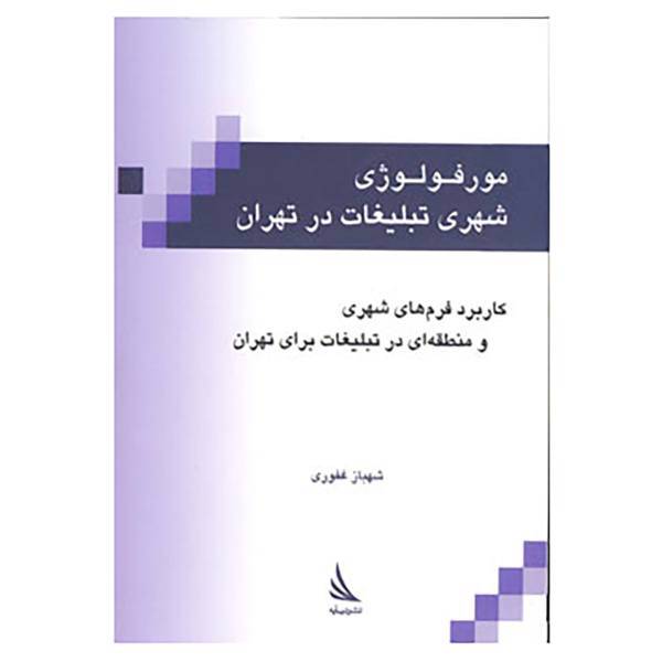 کتاب مورفولوژی شهری تبلیغات در تهران اثر شهباز غفوری