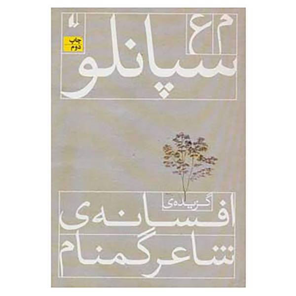 کتاب گزیده ی افسانه ی شاعر گمنام اثر محمدعلی سپانلو