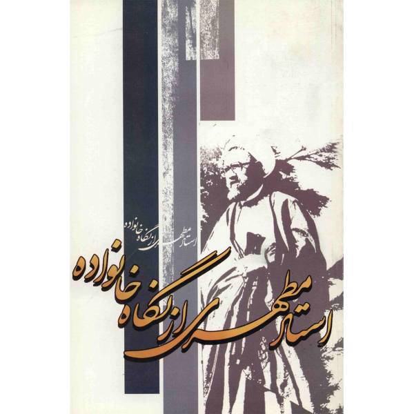 کتاب استاد مطهری از نگاه خانواده اثر جمعی از نویسندگان