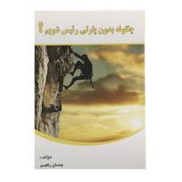 کتاب چگونه بدون پارتی رئیس شویم اثر پیمان رنجبر