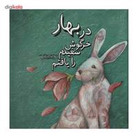 کتاب در بهار خرگوش سفیدم را یافتم اثر احمدرضا احمدی