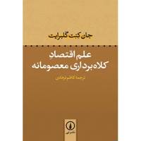 کتاب علم اقتصاد کلاه برداری معصومانه اثر جان کنت گلبرایت The Economics Of Innocent Fraud: Truth For Our Time