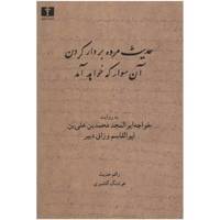 کتاب حدیث مرده بر دار کردن آن سوار که خواهد آمد اثر خواجه ابوالمجد محمد بن علی بن ابوالقاسم وراق دبیر