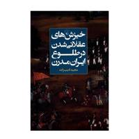 کتاب خیزش های عقلانی شدن در طلوع ایران مدرن اثر مجید ادیب زاده