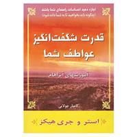 کتاب قدرت شگفت انگیز عواطف شما اثر استر هیکز،جری هیکز