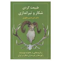 کتاب طبیعت گردی،شکار و تیراندازی و گزیده هایی از خاطرات نویسنده،رکوردها و رکوردداران شکار در ایران اثر امیرحسن مظهری