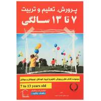 کتاب پرورش تعلیم و تربیت 7 تا 13سالگی اثر جمعی از نویسندگان