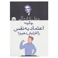 کتاب چگونه اعتماد به نفس را افزایش دهیم؟ اثر دیل کارنگی