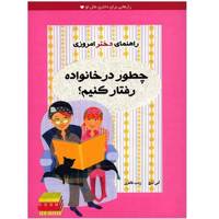 کتاب چطور در خانواده رفتار کنیم؟ (راهنمای دختر امروزی)