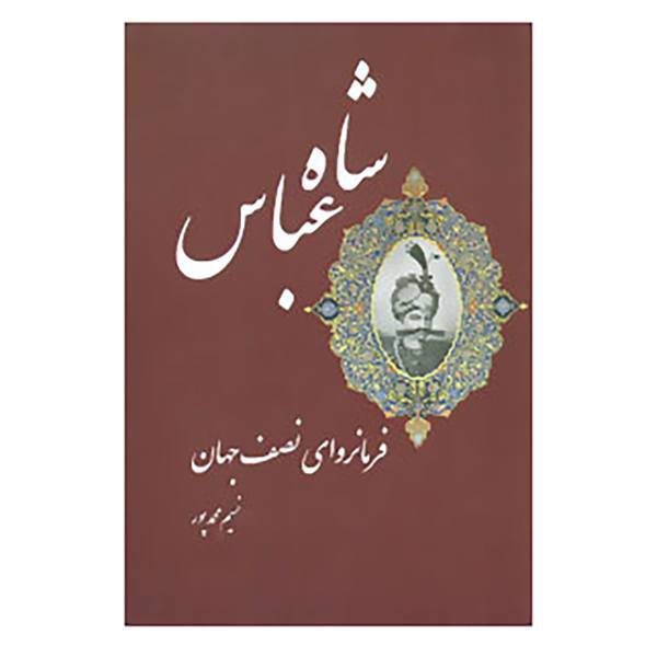 کتاب شاه عباس فرمانروای نصف جهان اثر نسیم محمدپور