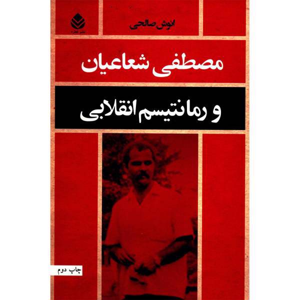 کتاب مصطفی شعاعیان و رمانتیسم انقلابی اثر انوش صالحی