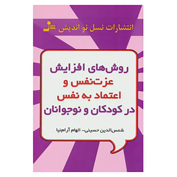 کتاب روش های افزایش عزت نفس و اعتماد به نفس در کودکان و نوجوانان اثر شمس الدین حسینی،الهام آرام نیا