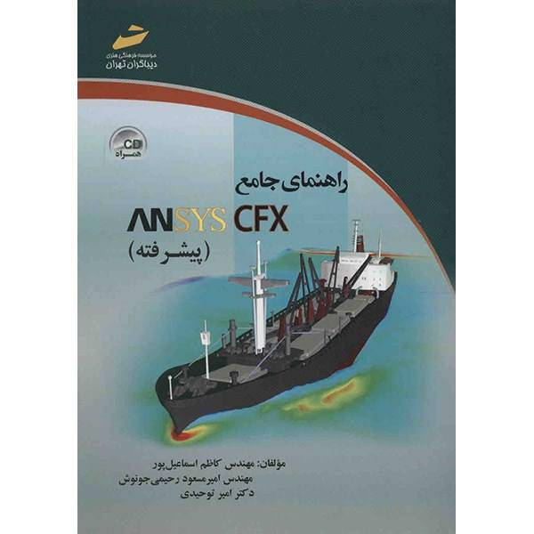 کتاب راهنمای جامع ANSYS CFX (پیشرفته) اثر کاظم اسماعیل پور، A Comprehensive Guide To ANSYS CFX Advanced