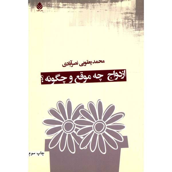 کتاب ازدواج چه موقع و چگونه اثر محمد یعقوبی نصرآبادی