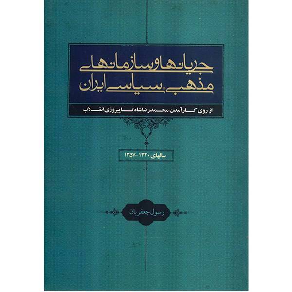 کتاب جریان‌ها و سازمان‌های مذهبی سیاسی ایران 1357-1320 اثر رسول جعفریان
