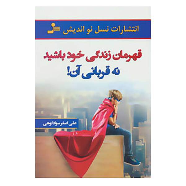 کتاب قهرمان زندگی خود باشید نه قربانی آن! اثر علی اصغر سوادکوهی