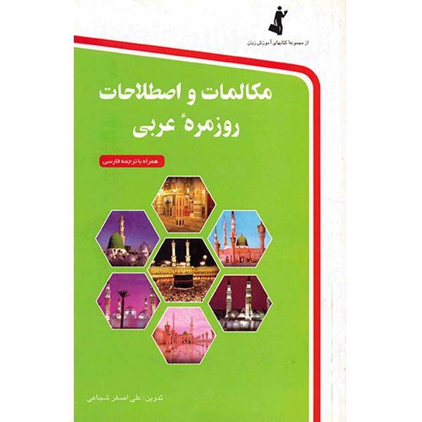 کتاب مکالمات و اصطلاحات روزمره عربی همراه با ترجمه فارسی اثر علی اصغر شجاعی